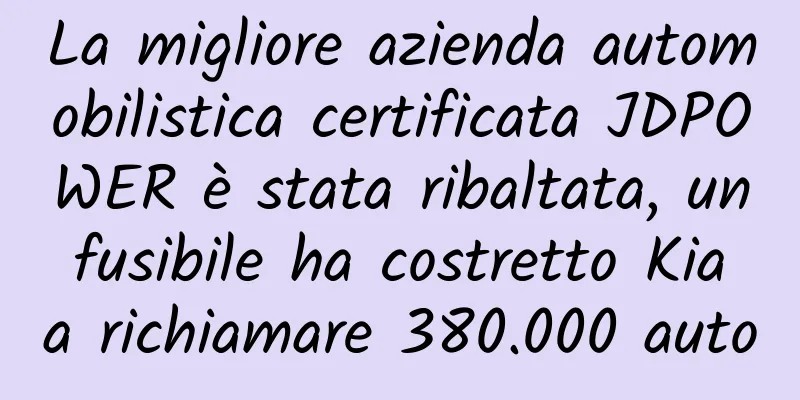 La migliore azienda automobilistica certificata JDPOWER è stata ribaltata, un fusibile ha costretto Kia a richiamare 380.000 auto
