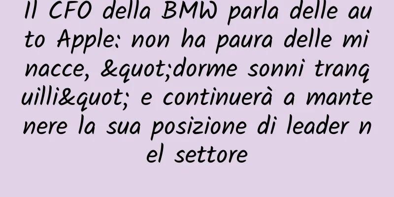Il CFO della BMW parla delle auto Apple: non ha paura delle minacce, "dorme sonni tranquilli" e continuerà a mantenere la sua posizione di leader nel settore