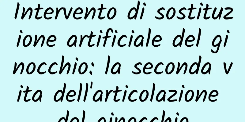 Intervento di sostituzione artificiale del ginocchio: la seconda vita dell'articolazione del ginocchio