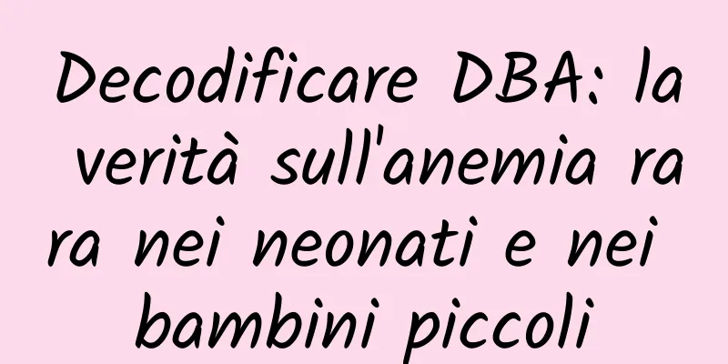 Decodificare DBA: la verità sull'anemia rara nei neonati e nei bambini piccoli