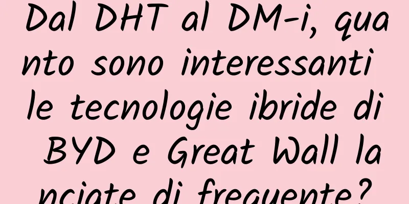 Dal DHT al DM-i, quanto sono interessanti le tecnologie ibride di BYD e Great Wall lanciate di frequente?