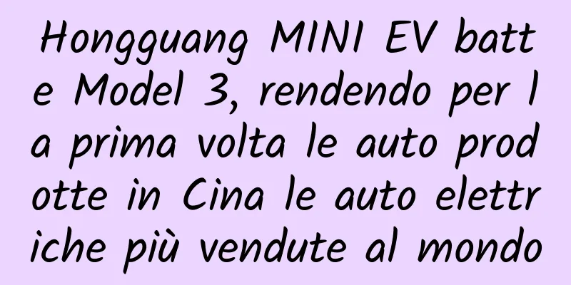 Hongguang MINI EV batte Model 3, rendendo per la prima volta le auto prodotte in Cina le auto elettriche più vendute al mondo