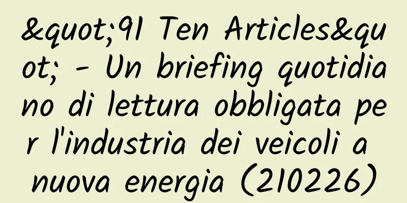 "91 Ten Articles" - Un briefing quotidiano di lettura obbligata per l'industria dei veicoli a nuova energia (210226)