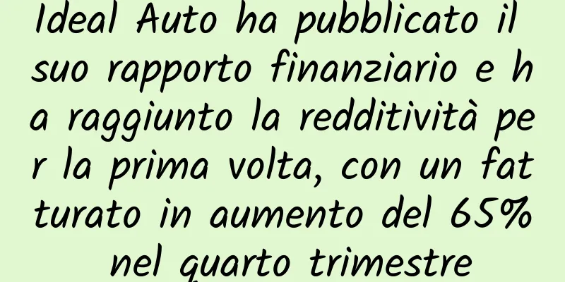 Ideal Auto ha pubblicato il suo rapporto finanziario e ha raggiunto la redditività per la prima volta, con un fatturato in aumento del 65% nel quarto trimestre