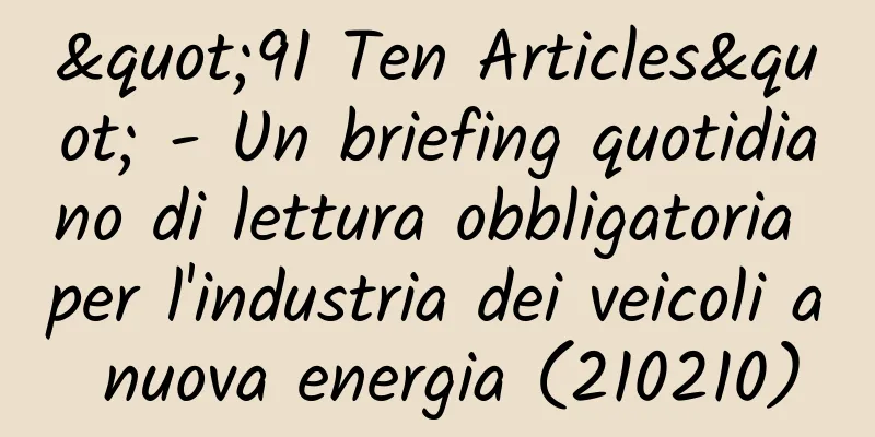 "91 Ten Articles" - Un briefing quotidiano di lettura obbligatoria per l'industria dei veicoli a nuova energia (210210)