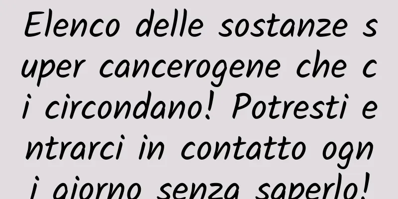 Elenco delle sostanze super cancerogene che ci circondano! Potresti entrarci in contatto ogni giorno senza saperlo!