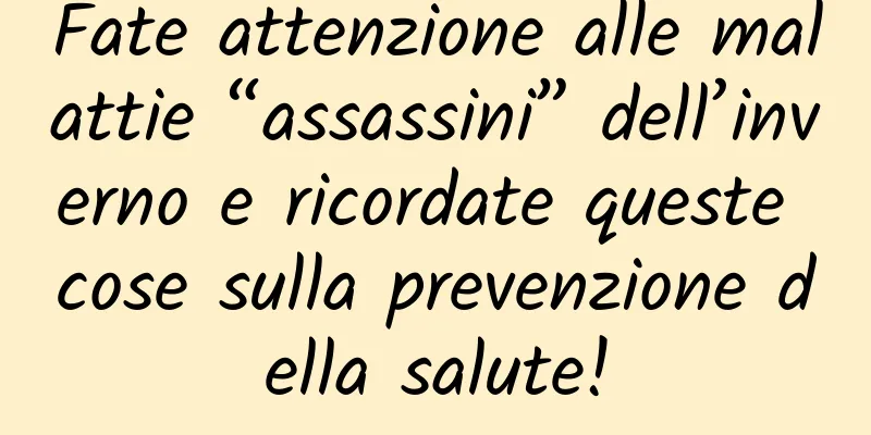 Fate attenzione alle malattie “assassini” dell’inverno e ricordate queste cose sulla prevenzione della salute!