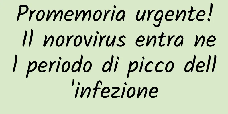 Promemoria urgente! Il norovirus entra nel periodo di picco dell'infezione