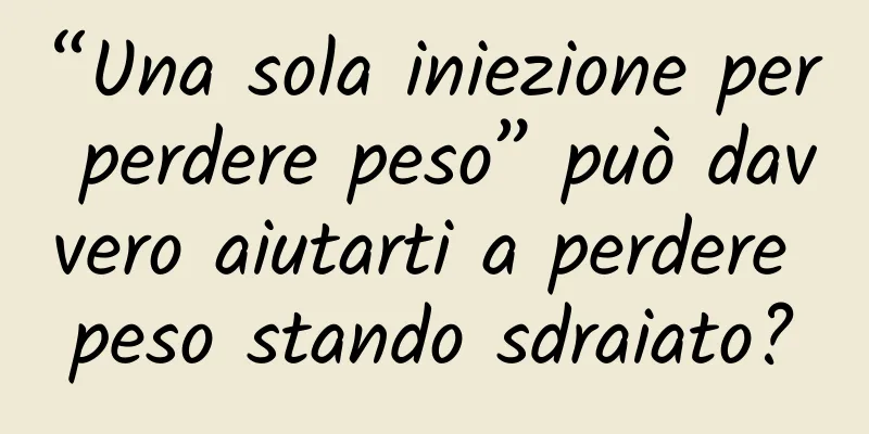 “Una sola iniezione per perdere peso” può davvero aiutarti a perdere peso stando sdraiato?