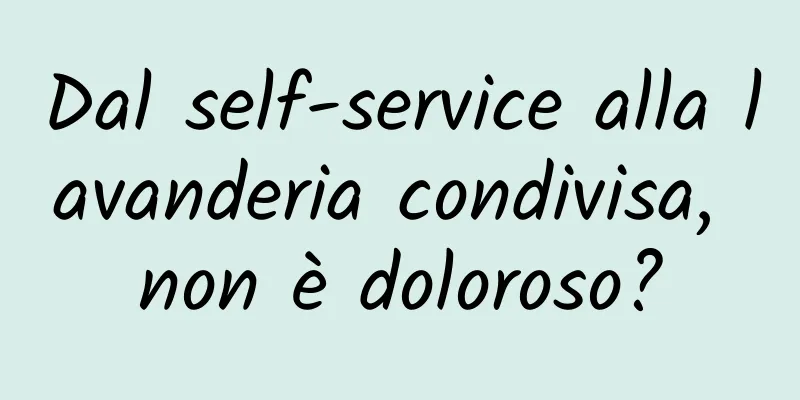 Dal self-service alla lavanderia condivisa, non è doloroso?