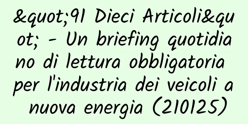 "91 Dieci Articoli" - Un briefing quotidiano di lettura obbligatoria per l'industria dei veicoli a nuova energia (210125)