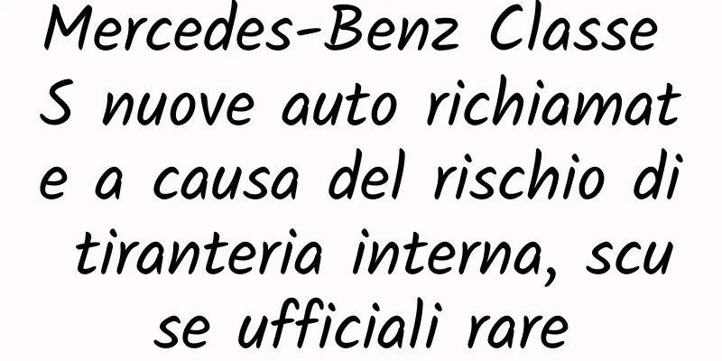 Mercedes-Benz Classe S nuove auto richiamate a causa del rischio di tiranteria interna, scuse ufficiali rare