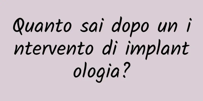 Quanto sai dopo un intervento di implantologia?