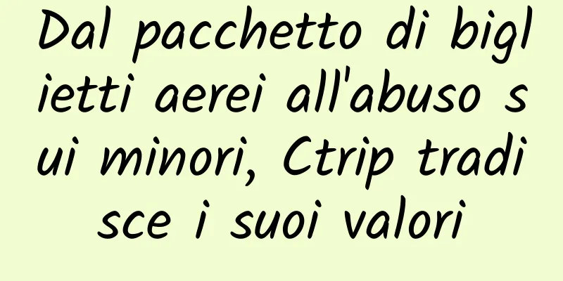 Dal pacchetto di biglietti aerei all'abuso sui minori, Ctrip tradisce i suoi valori