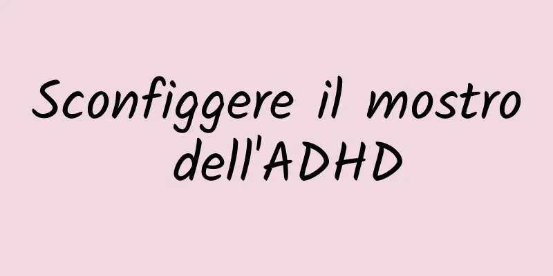Sconfiggere il mostro dell'ADHD