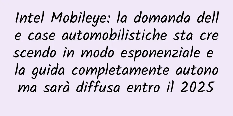 Intel Mobileye: la domanda delle case automobilistiche sta crescendo in modo esponenziale e la guida completamente autonoma sarà diffusa entro il 2025