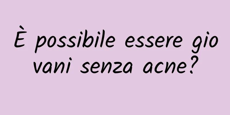 È possibile essere giovani senza acne?