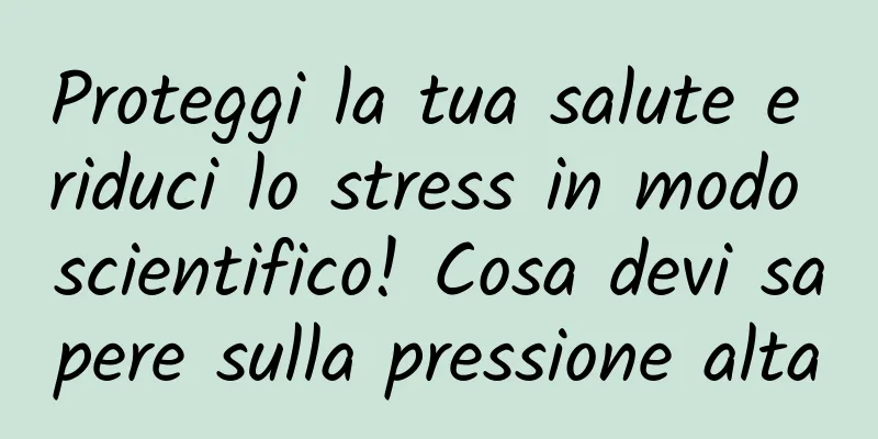 Proteggi la tua salute e riduci lo stress in modo scientifico! Cosa devi sapere sulla pressione alta