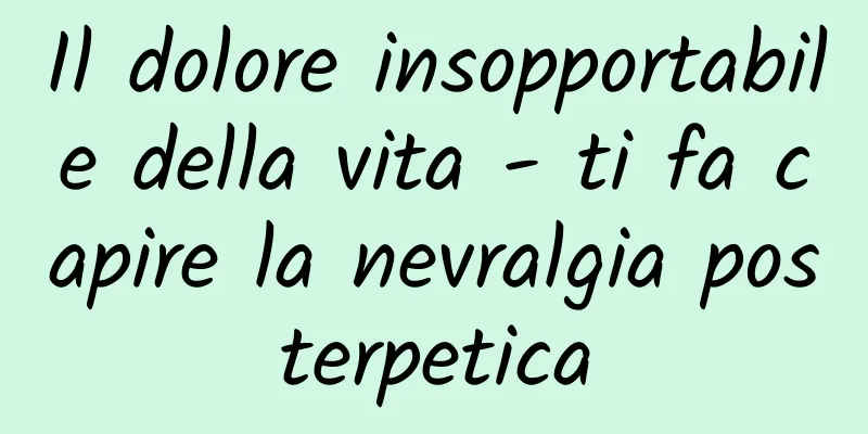 Il dolore insopportabile della vita - ti fa capire la nevralgia posterpetica
