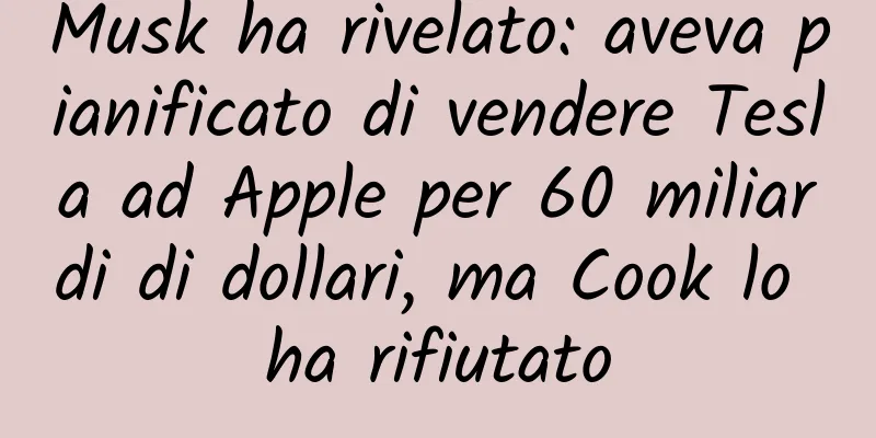 Musk ha rivelato: aveva pianificato di vendere Tesla ad Apple per 60 miliardi di dollari, ma Cook lo ha rifiutato
