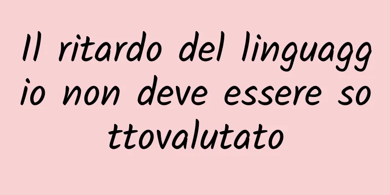 Il ritardo del linguaggio non deve essere sottovalutato