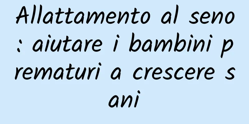 Allattamento al seno: aiutare i bambini prematuri a crescere sani