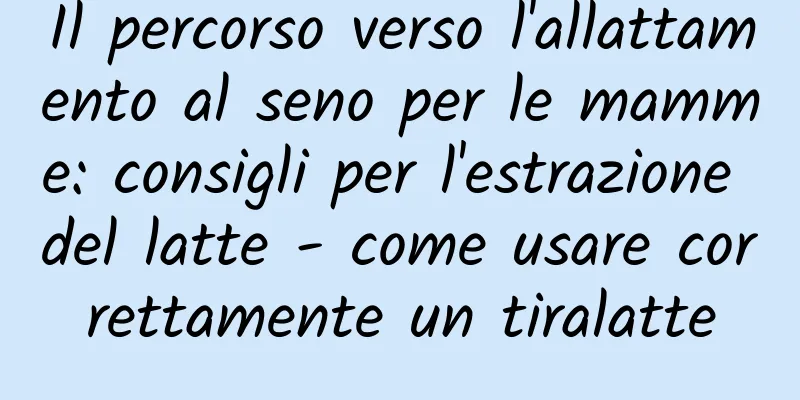 Il percorso verso l'allattamento al seno per le mamme: consigli per l'estrazione del latte - come usare correttamente un tiralatte