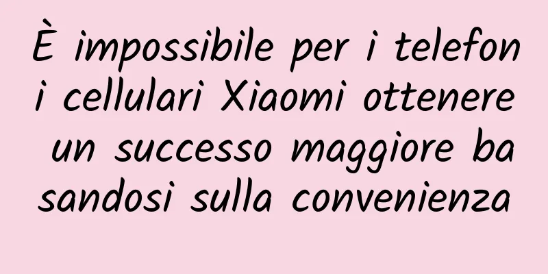 È impossibile per i telefoni cellulari Xiaomi ottenere un successo maggiore basandosi sulla convenienza