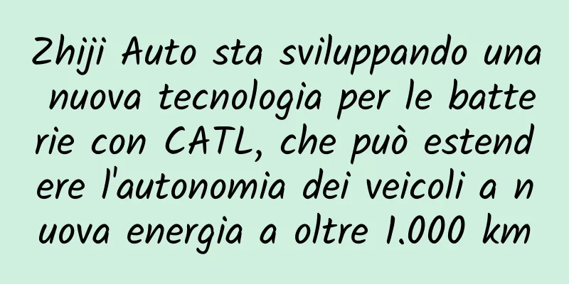 Zhiji Auto sta sviluppando una nuova tecnologia per le batterie con CATL, che può estendere l'autonomia dei veicoli a nuova energia a oltre 1.000 km