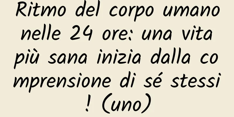 Ritmo del corpo umano nelle 24 ore: una vita più sana inizia dalla comprensione di sé stessi! (uno)