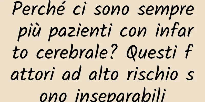 Perché ci sono sempre più pazienti con infarto cerebrale? Questi fattori ad alto rischio sono inseparabili
