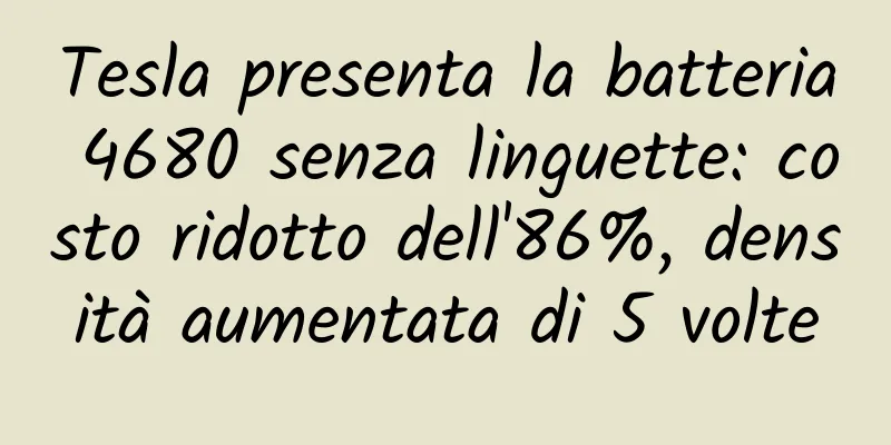 Tesla presenta la batteria 4680 senza linguette: costo ridotto dell'86%, densità aumentata di 5 volte