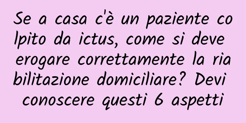 Se a casa c'è un paziente colpito da ictus, come si deve erogare correttamente la riabilitazione domiciliare? Devi conoscere questi 6 aspetti
