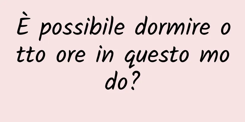 È possibile dormire otto ore in questo modo?