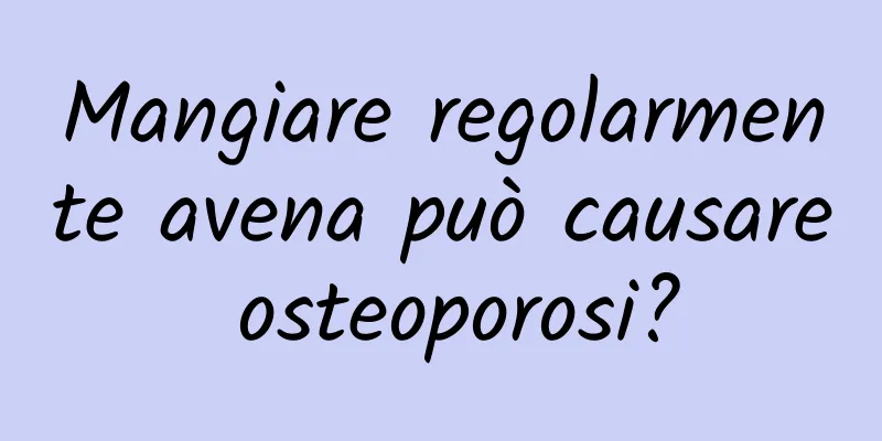 Mangiare regolarmente avena può causare osteoporosi?