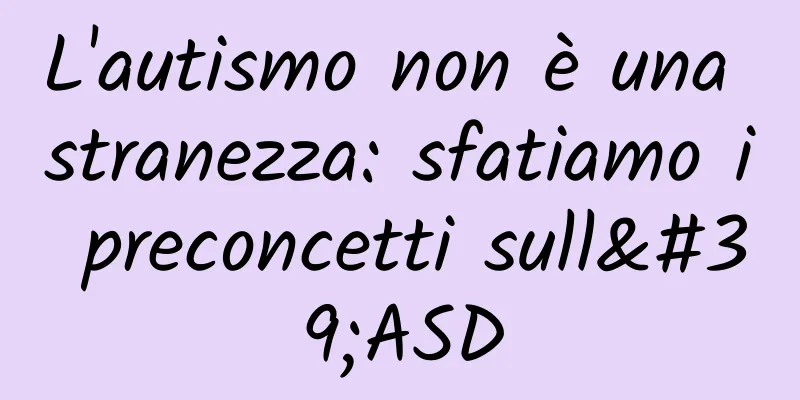 L'autismo non è una stranezza: sfatiamo i preconcetti sull'ASD