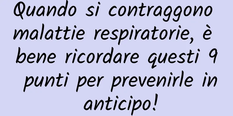 Quando si contraggono malattie respiratorie, è bene ricordare questi 9 punti per prevenirle in anticipo!
