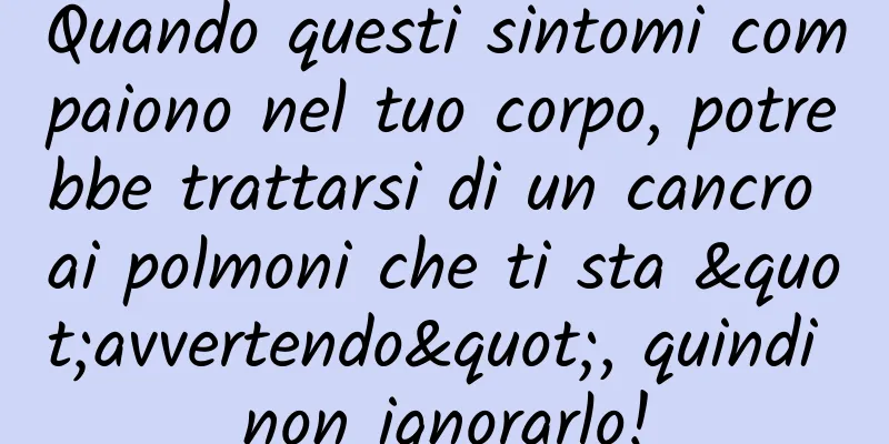 Quando questi sintomi compaiono nel tuo corpo, potrebbe trattarsi di un cancro ai polmoni che ti sta "avvertendo", quindi non ignorarlo!