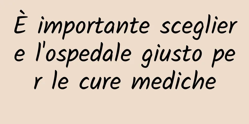 È importante scegliere l'ospedale giusto per le cure mediche