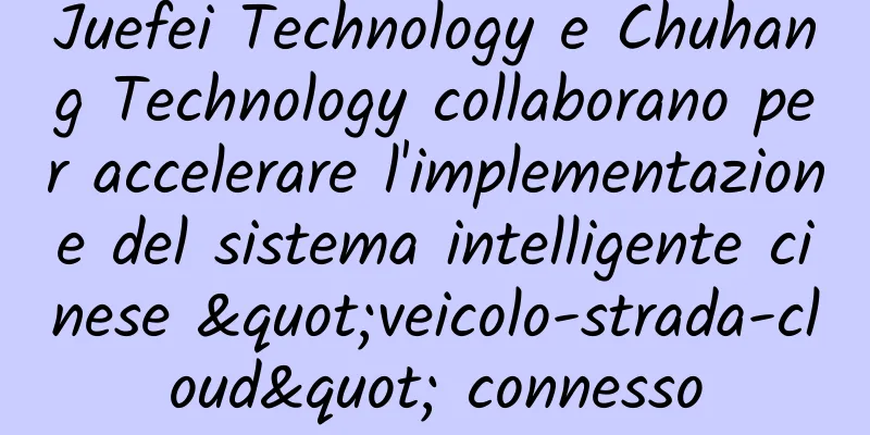 Juefei Technology e Chuhang Technology collaborano per accelerare l'implementazione del sistema intelligente cinese "veicolo-strada-cloud" connesso