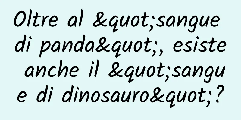 Oltre al "sangue di panda", esiste anche il "sangue di dinosauro"?