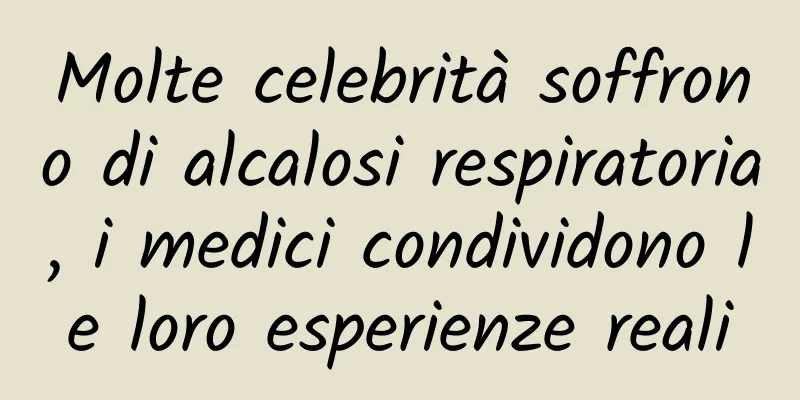 Molte celebrità soffrono di alcalosi respiratoria, i medici condividono le loro esperienze reali