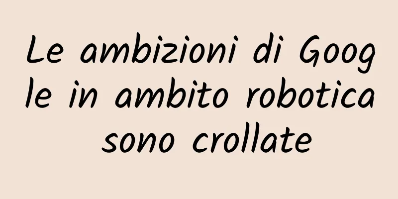 Le ambizioni di Google in ambito robotica sono crollate