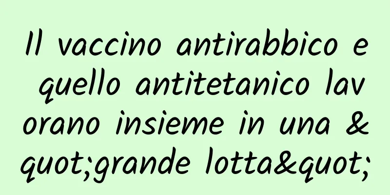 Il vaccino antirabbico e quello antitetanico lavorano insieme in una "grande lotta"