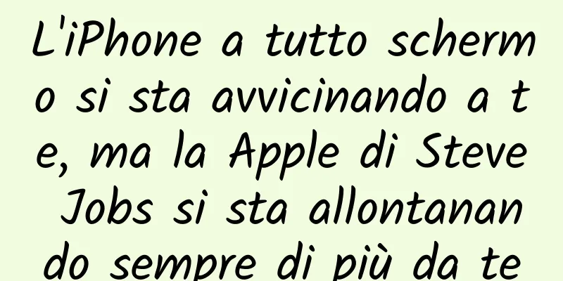 L'iPhone a tutto schermo si sta avvicinando a te, ma la Apple di Steve Jobs si sta allontanando sempre di più da te