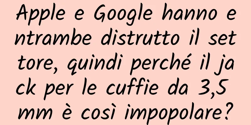 Apple e Google hanno entrambe distrutto il settore, quindi perché il jack per le cuffie da 3,5 mm è così impopolare?