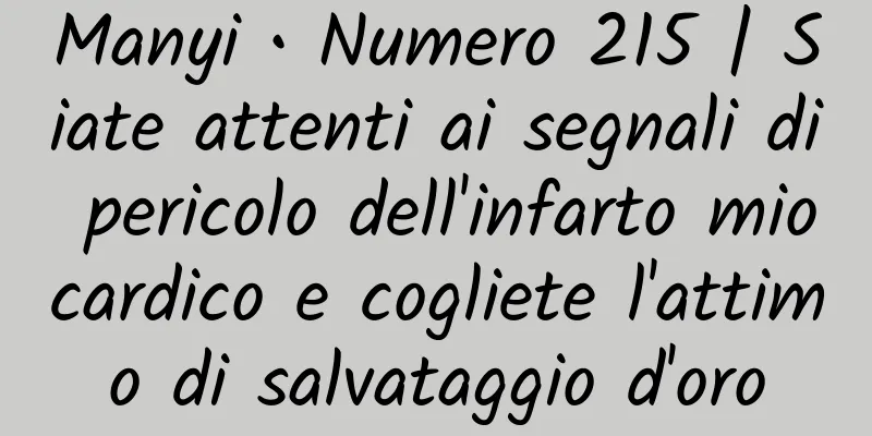 Manyi • Numero 215 | Siate attenti ai segnali di pericolo dell'infarto miocardico e cogliete l'attimo di salvataggio d'oro