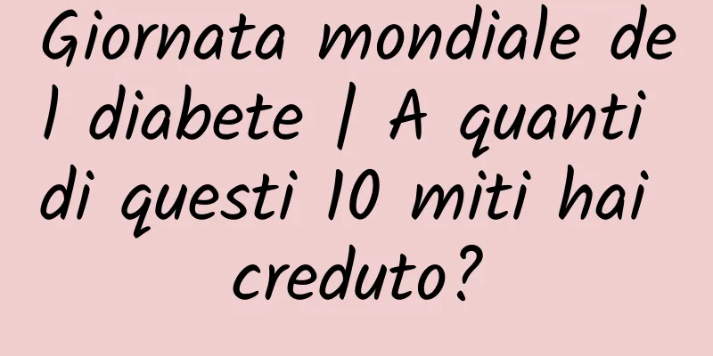 Giornata mondiale del diabete | A quanti di questi 10 miti hai creduto?