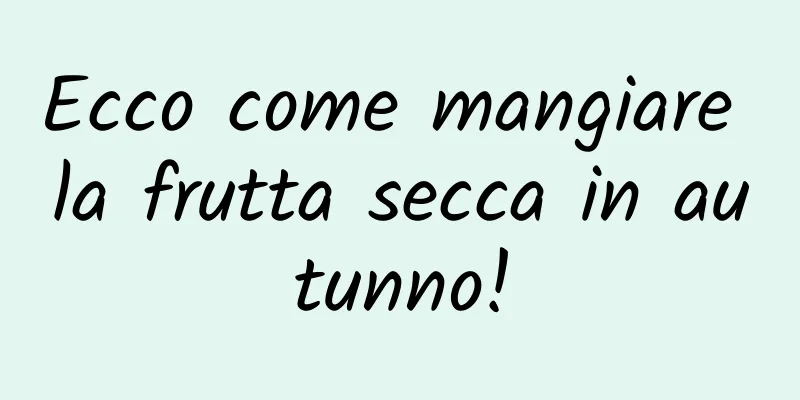 Ecco come mangiare la frutta secca in autunno!