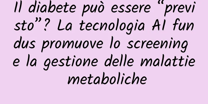 Il diabete può essere “previsto”? La tecnologia AI fundus promuove lo screening e la gestione delle malattie metaboliche